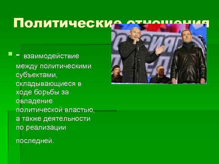 Политические отношения § - взаимодействие  между политическими  субъектами,  складывающиеся в