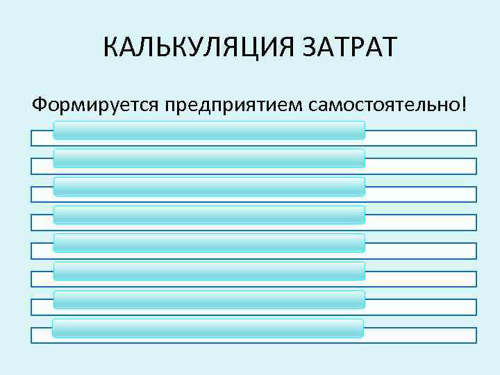 КАЛЬКУЛЯЦИЯ ЗАТРАТ Формируется предприятием самостоятельно! КАЛЬКУЛЯЦИЯ ЗАТРАТ Формируется предприятием самостоятельно!