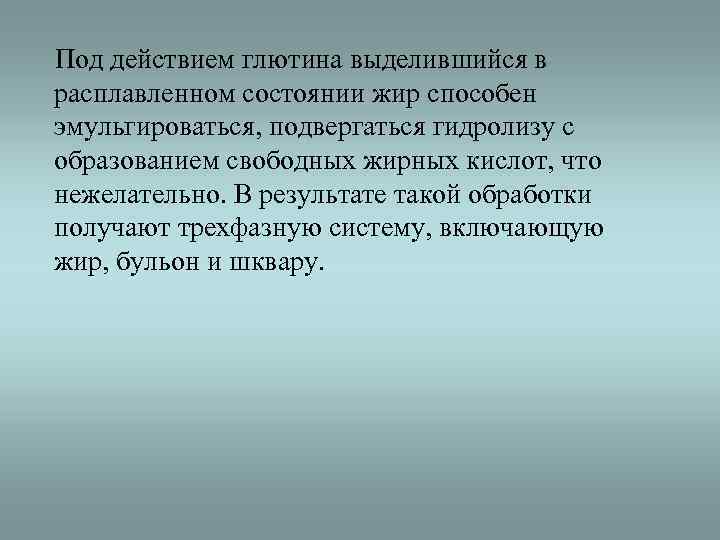Под действием глютина выделившийся в расплавленном состоянии жир способен эмульгироваться, подвергаться гидролизу с образованием