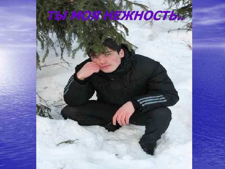 ТЫ МОЯ НЕЖНОСТЬ. . 