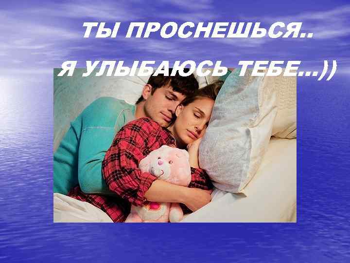 МОЕМУ ЛЮБИМОМУ МЕДВЕЖОНКУ!!!!**** ТЫ ПРОСНЕШЬСЯ.