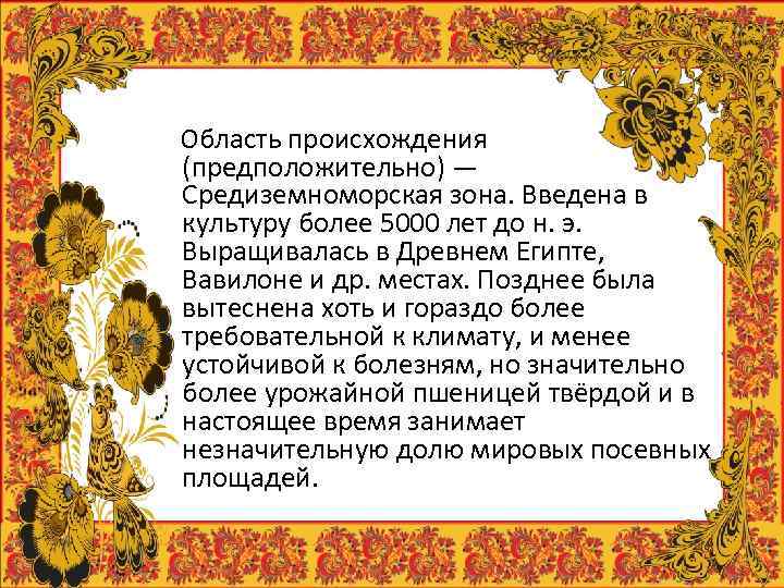 Область происхождения (предположительно) — Средиземноморская зона. Введена в культуру более 5000 лет до н.