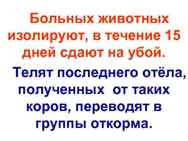   Больных животных изолируют, в течение 15 дней сдают на убой.  Телят