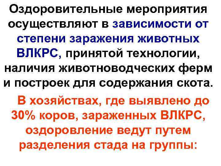  Оздоровительные мероприятия  осуществляют в зависимости от степени заражения животных ВЛКРС, принятой технологии,