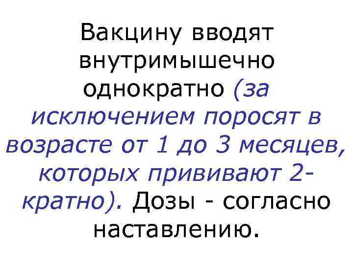  Вакцину вводят внутримышечно  однократно (за  исключением поросят в возрасте от 1