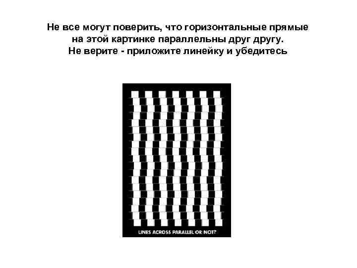 Не все могут поверить, что горизонтальные прямые  на этой картинке параллельны другу. 
