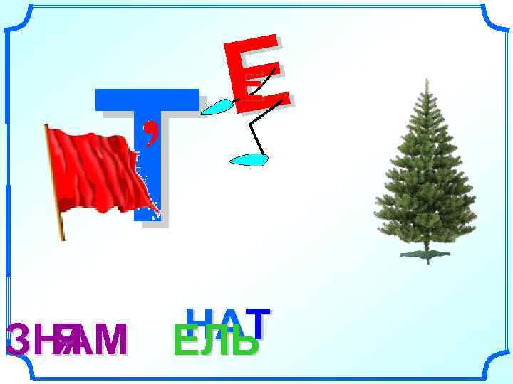  Е  Т  Е   НАТ ЗНАМ ЕЛЬ  Я 