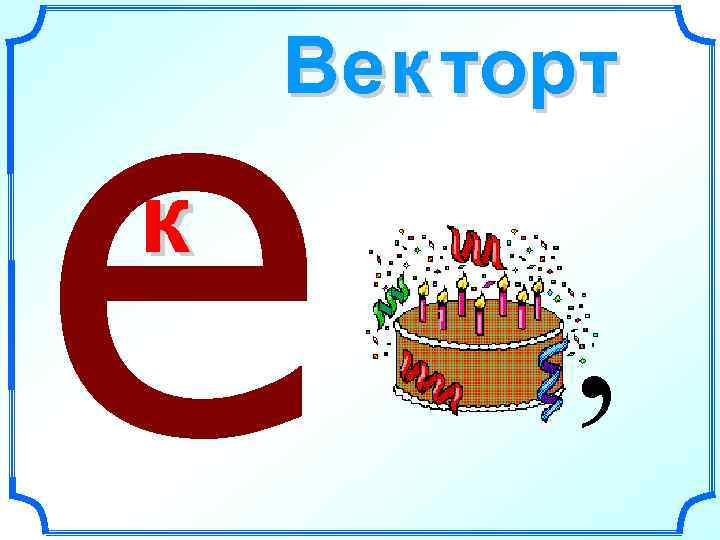 е Ве к тор т к   , 