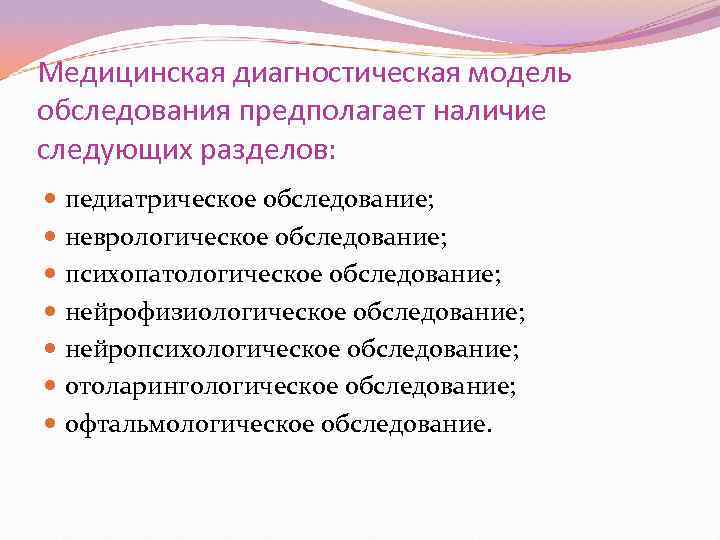 Медицинская диагностическая модель обследования предполагает наличие следующих разделов:  педиатрическое обследование;  неврологическое обследование;