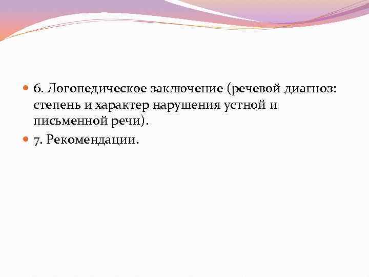  6. Логопедическое заключение (речевой диагноз:  степень и характер нарушения устной и 