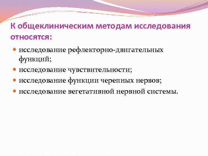 К общеклиническим методам исследования относятся:  исследование рефлекторно двигательных  функций;  исследование чувствительности;