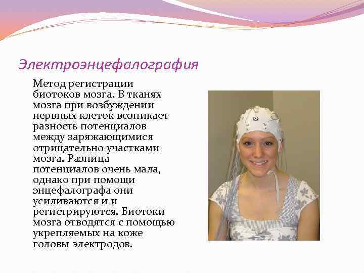 Электроэнцефалография Метод регистрации биотоков мозга. В тканях мозга при возбуждении нервных клеток возникает разность