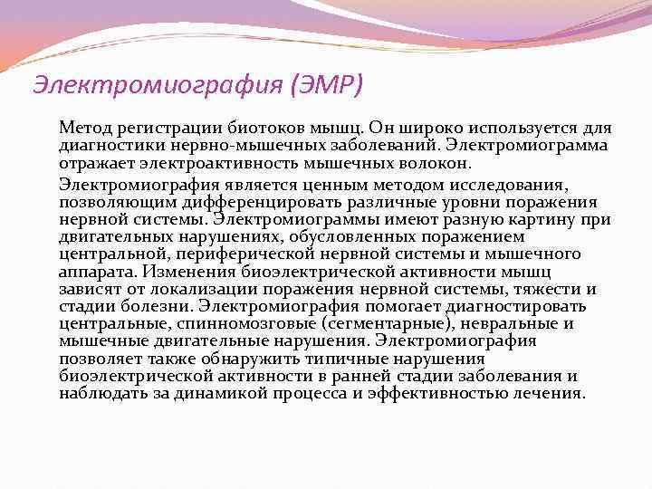 Электромиография (ЭМР) Метод регистрации биотоков мышц. Он широко используется для диагностики нервно мышечных заболеваний.