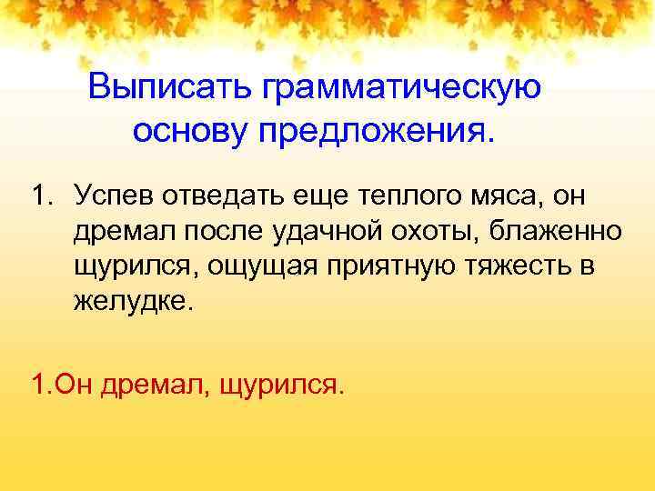  Выписать грамматическую основу предложения. 1. Успев отведать еще теплого мяса, он 