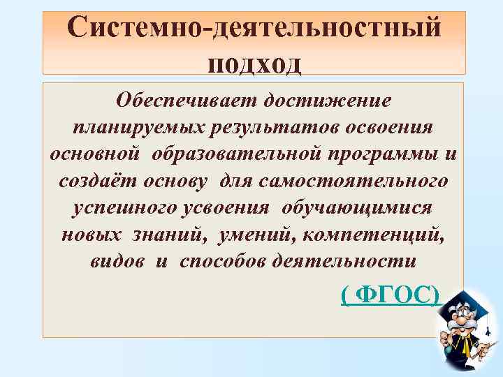  Системно-деятельностный   подход  Обеспечивает достижение  планируемых результатов освоения основной образовательной