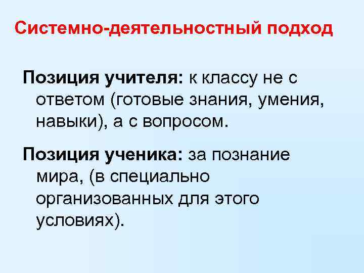 Системно-деятельностный подход Позиция учителя: к классу не с  ответом (готовые знания, умения, 