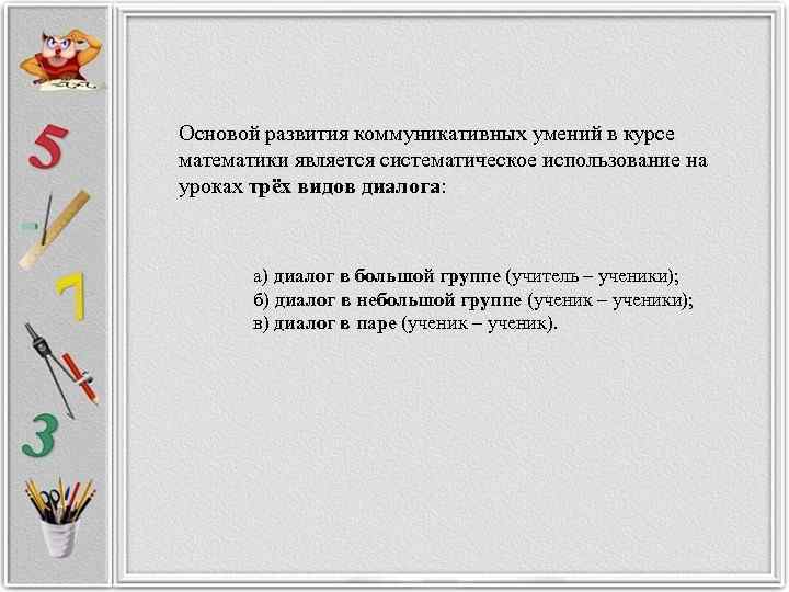 Основой развития коммуникативных умений в курсе математики является систематическое использование на уроках трёх видов