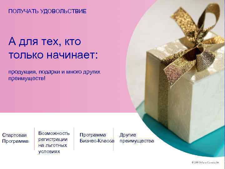  ПОЛУЧАТЬ УДОВОЛЬСТВИЕ  А для тех, кто  только начинает:  продукция, подарки