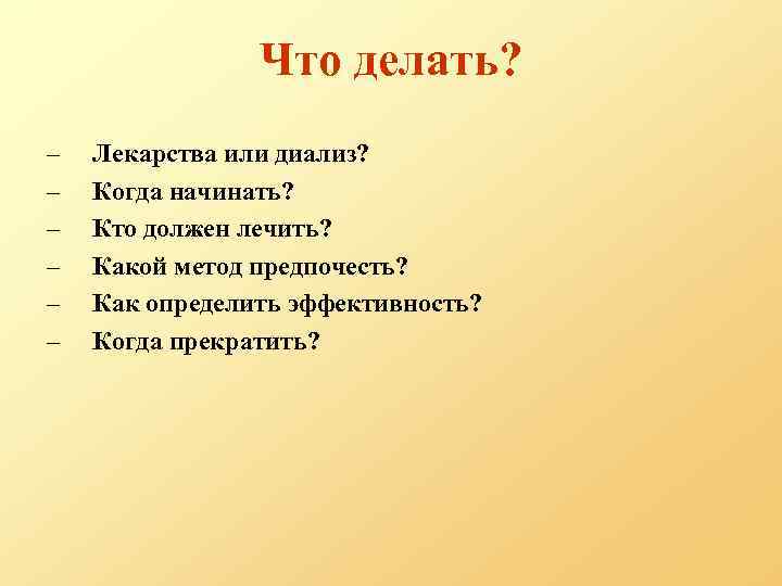 Что делать? – – – Лекарства или диализ? Когда начинать? Кто должен лечить? Какой