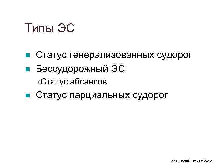 Типы ЭС n Статус генерализованных судорог n Бессудорожный ЭС ¡Статус абсансов Типы ЭС n Статус генерализованных судорог n Бессудорожный ЭС ¡Статус абсансов