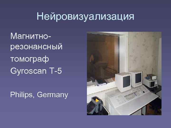   Нейровизуализация Магнитно- резонансный томограф Gyroscan T-5 Philips, Germany 