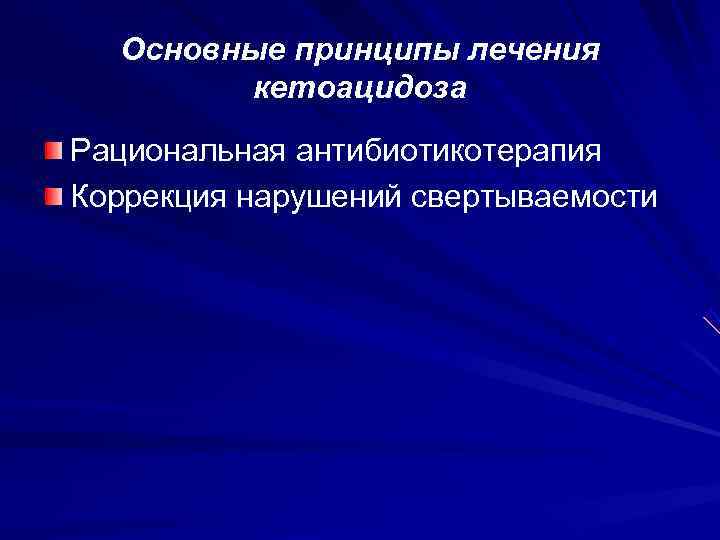  Основные принципы лечения   кетоацидоза Рациональная антибиотикотерапия Коррекция нарушений свертываемости 