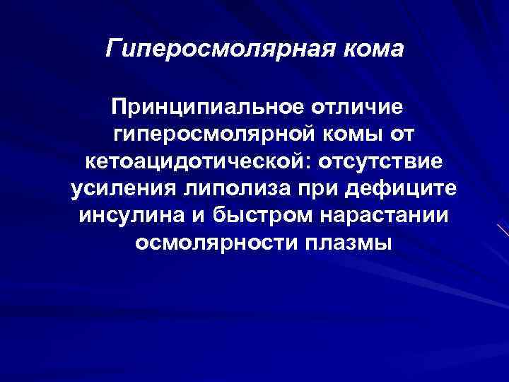 Гиперосмолярная кома Принципиальное отличие гиперосмолярной комы от кетоацидотической: отсутствие усиления липолиза при дефиците