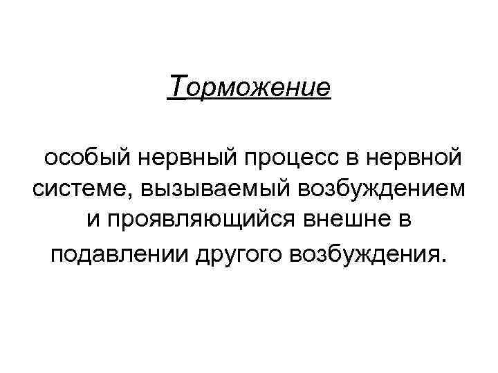 Торможение особый нервный процесс в нервной системе, вызываемый возбуждением и проявляющийся внешне в подавлении