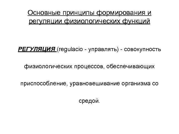   Основные принципы формирования и  регуляции физиологических функций  РЕГУЛЯЦИЯ (regulacio -