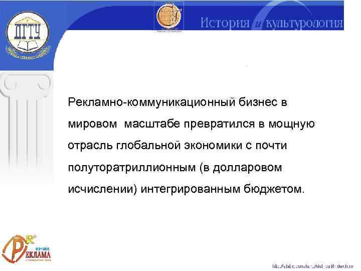 Рекламно-коммуникационный бизнес в мировом масштабе превратился в мощную отрасль глобальной экономики с почти полуторатриллионным