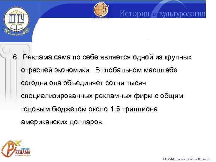 6. Реклама сама по себе является одной из крупных  отраслей экономики. В глобальном
