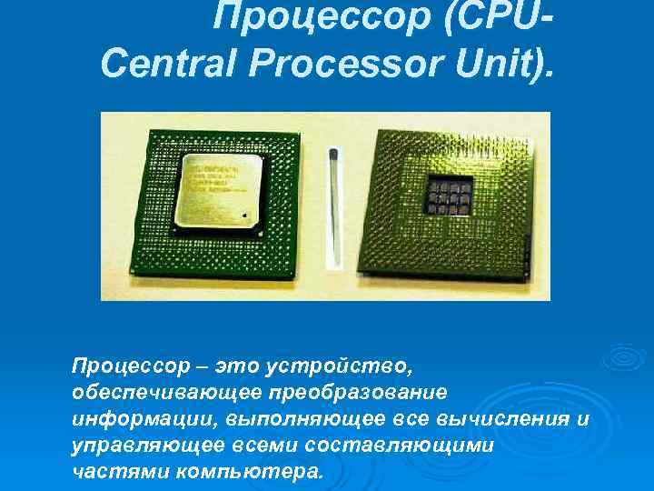   Процессор (CPU-  Central Processor Unit). Процессор – это устройство,  обеспечивающее