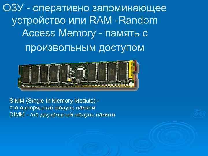 ОЗУ - оперативно запоминающее  устройство или RAM -Random Access Memory - память с