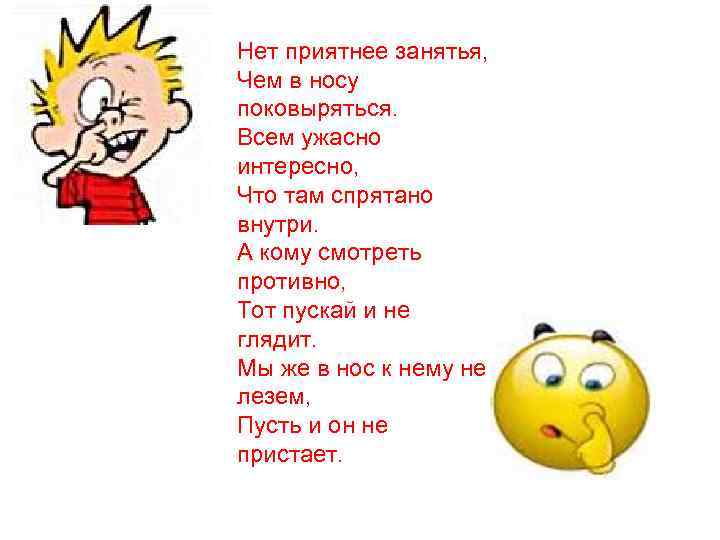 Нет приятнее занятья, Чем в носу поковыряться. Всем ужасно интересно, Что там спрятано внутри.