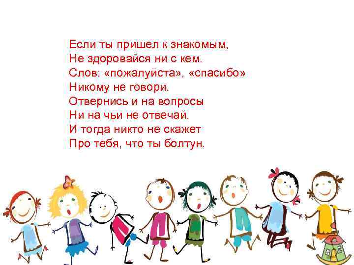 Если ты пришел к знакомым,  Не здоровайся ни с кем. Слов:  «пожалуйста»