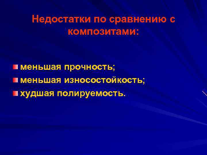  Недостатки по сравнению с   композитами:  меньшая прочность; меньшая износостойкость; худшая