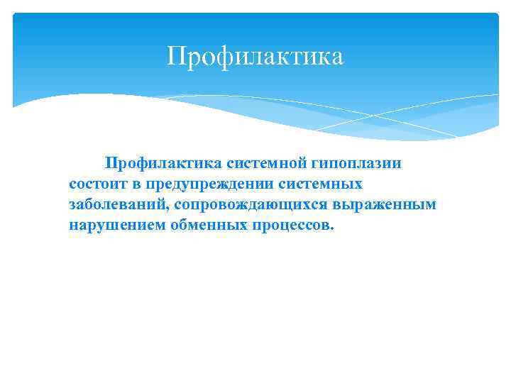    Профилактика системной гипоплазии состоит в предупреждении системных заболеваний, сопровождающихся выраженным нарушением