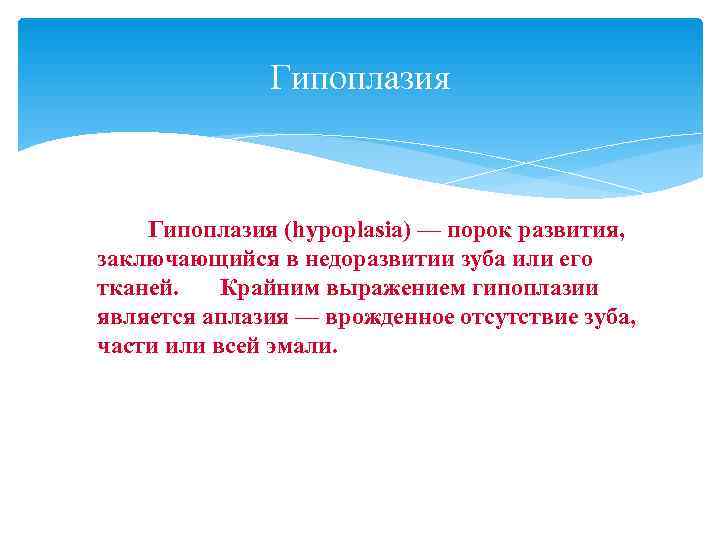    Гипоплазия (hypoplasia) — порок развития, заключающийся в недоразвитии зуба или его