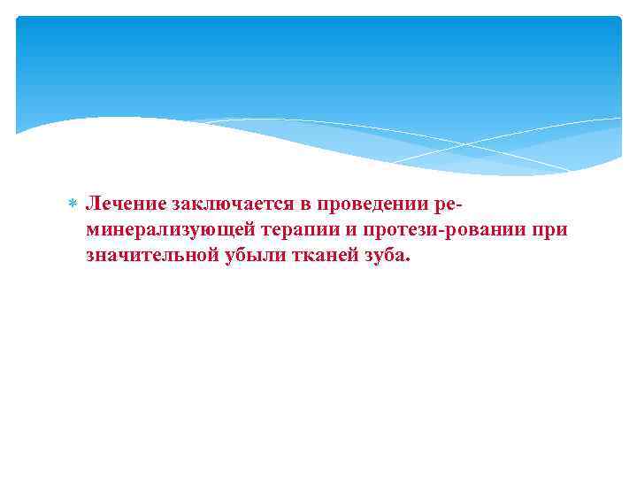  Лечение заключается в проведении ре  минерализующей терапии и протези ровании при 
