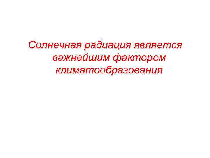 Солнечная радиация является важнейшим фактором климатообразования 