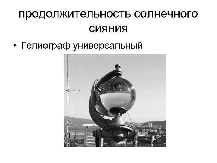  продолжительность солнечного   сияния  • Гелиограф универсальный 