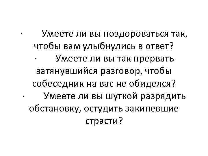 · Умеете ли вы поздороваться так, чтобы вам улыбнулись в ответ? ·  Умеете