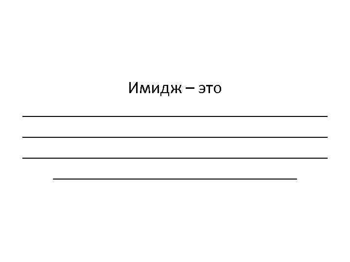    Имидж – это ___________________________________ ______________ 