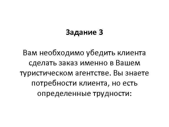   Задание 3  Вам необходимо убедить клиента  сделать заказ именно в