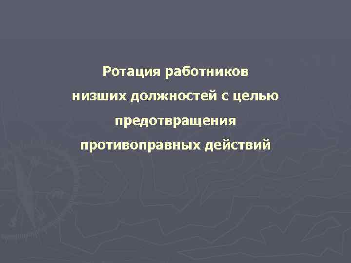   Ротация работников низших должностей с целью предотвращения противоправных действий 