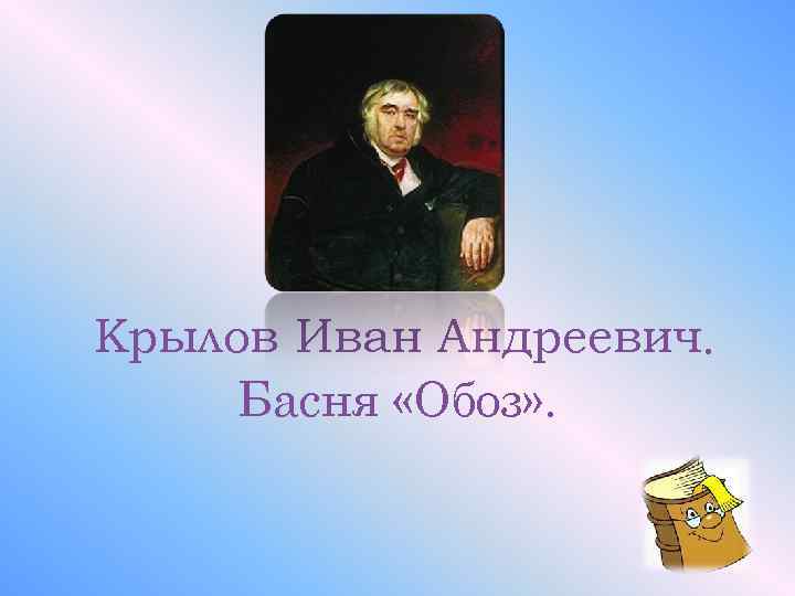 Крылов Иван Андреевич.  Басня «Обоз» . 
