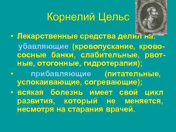   Корнелий Цельс • Лекарственные средства делил на:  убавляющие (кровопускание, крово- 
