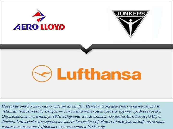 Название этой компании состоит из «Luft» (Немецкий эквивалент слова «воздух» ) и «Hansa» (от Название этой компании состоит из «Luft» (Немецкий эквивалент слова «воздух» ) и «Hansa» (от
