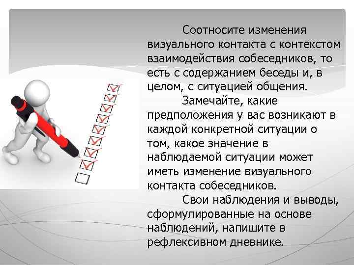Соотносите изменения визуального контакта с контекстом взаимодействия собеседников, то есть с содержанием Соотносите изменения визуального контакта с контекстом взаимодействия собеседников, то есть с содержанием