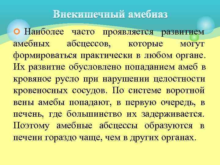 ¢ Наиболее часто проявляется развитием амебных абсцессов, которые могут формироваться практически в любом органе.